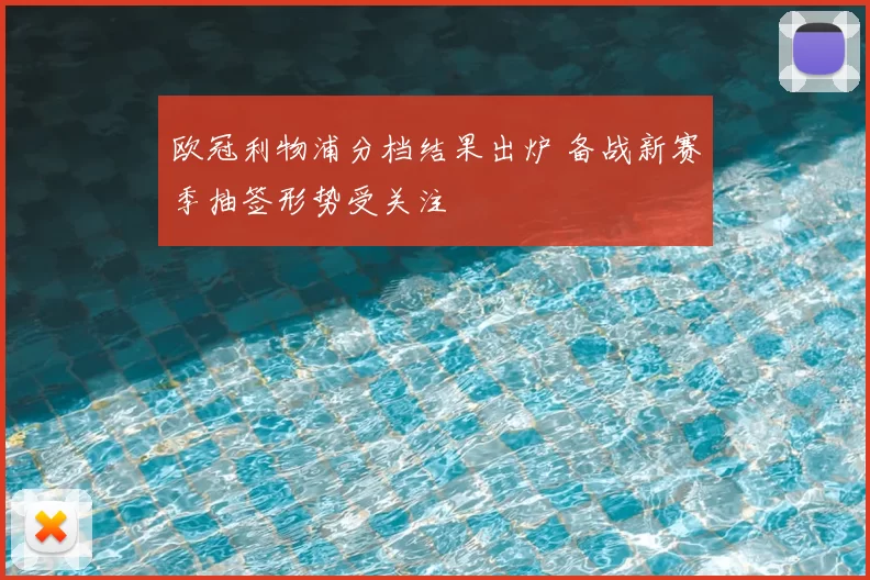 欧冠利物浦分档结果出炉 备战新赛季抽签形势受关注