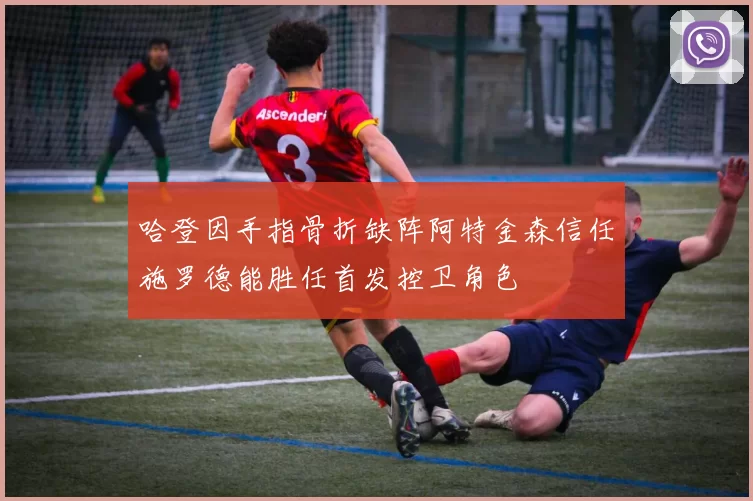 哈登因手指骨折缺阵阿特金森信任施罗德能胜任首发控卫角色