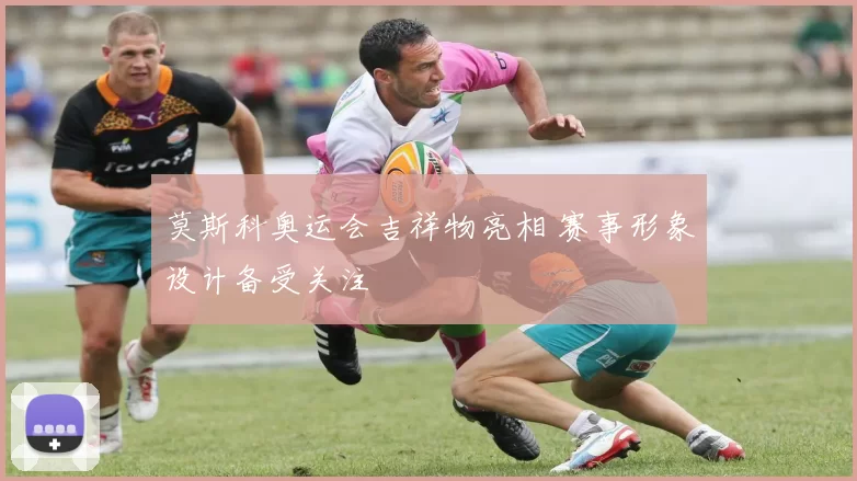 莫斯科奥运会吉祥物亮相 赛事形象设计备受关注