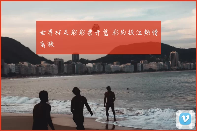 世界杯足彩彩票开售 彩民投注热情高涨