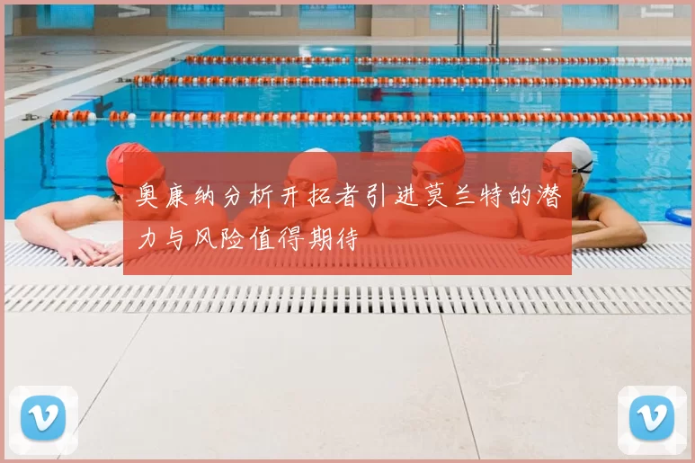 奥康纳分析开拓者引进莫兰特的潜力与风险值得期待