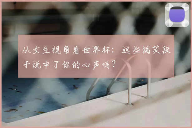 从女生视角看世界杯:这些搞笑段子说中了你的心声吗?