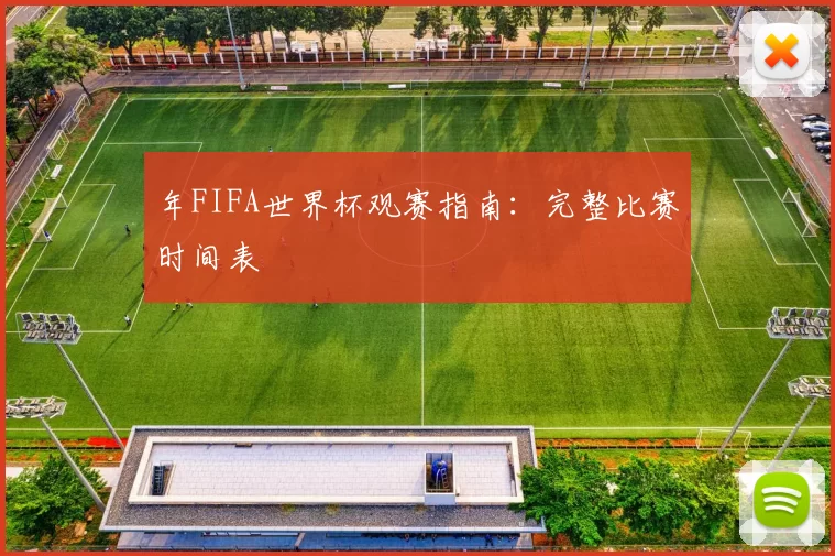 年FIFA世界杯观赛指南：完整比赛时间表