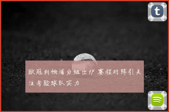 欧冠利物浦分组出炉 赛程对阵引关注考验球队实力