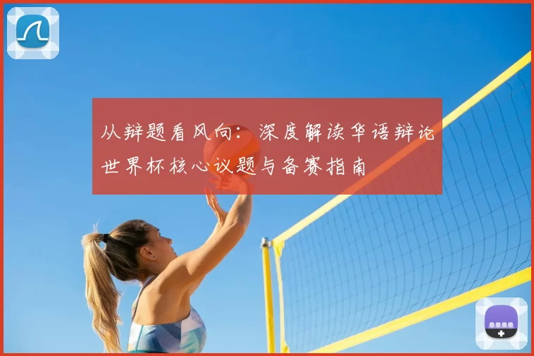 从辩题看风向:深度解读华语辩论世界杯核心议题与备赛指南