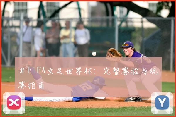 年FIFA女足世界杯：完整赛程与观赛指南