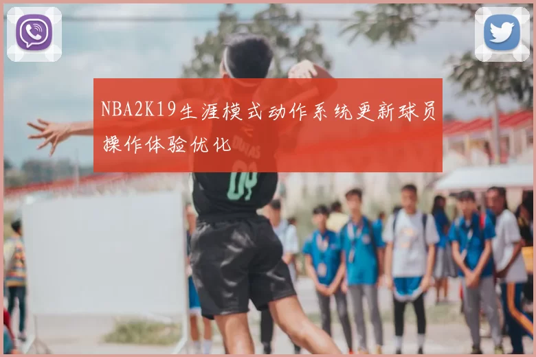 NBA2K19生涯模式动作系统更新球员操作体验优化