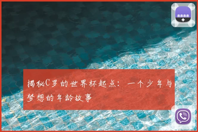揭秘C罗的世界杯起点：一个少年与梦想的年龄故事