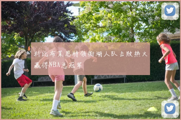 科比布莱恩特领衔湖人队击败热火赢得NBA总冠军